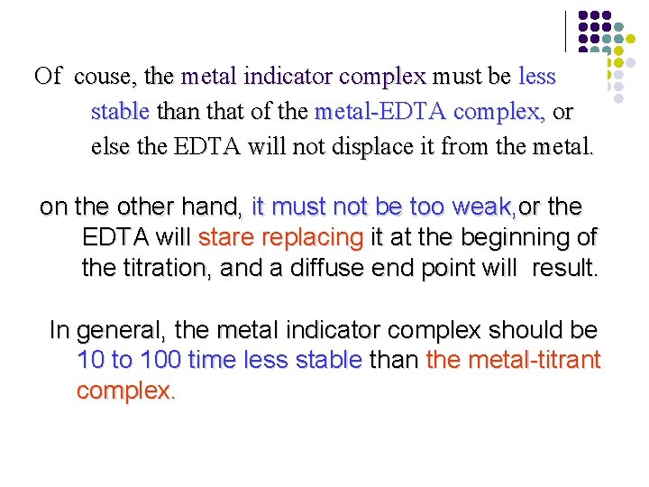 Of couse, the metal indicator complex must be less stable than that of the