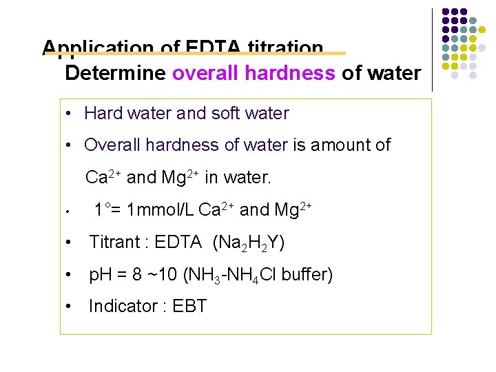 Application of EDTA titration Determine overall hardness of water • Hard water and soft