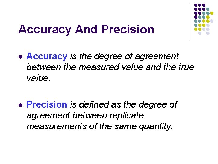 Accuracy And Precision l Accuracy is the degree of agreement between the measured value