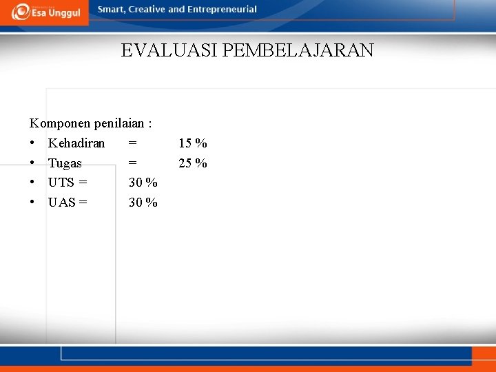 EVALUASI PEMBELAJARAN Komponen penilaian : • Kehadiran = • Tugas = • UTS = EVALUASI PEMBELAJARAN Komponen penilaian : • Kehadiran = • Tugas = • UTS =