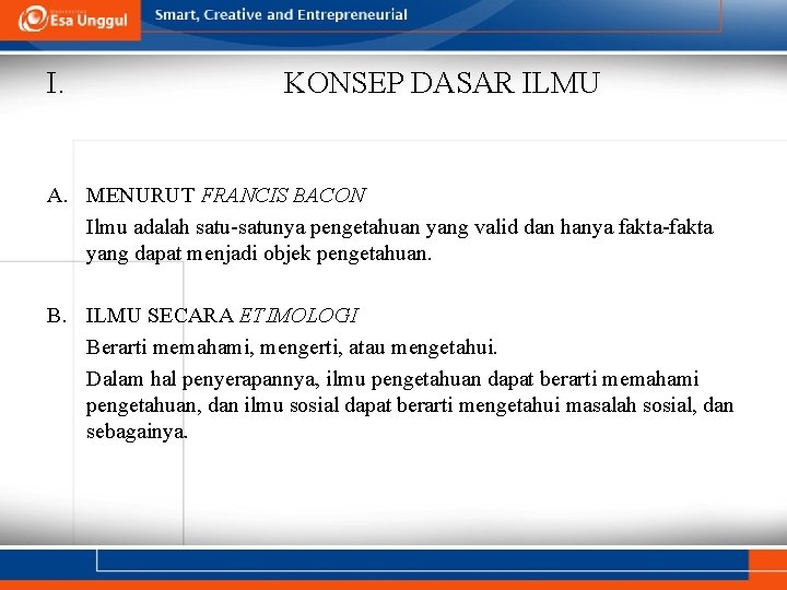 I. KONSEP DASAR ILMU A. MENURUT FRANCIS BACON Ilmu adalah satu-satunya pengetahuan yang valid I. KONSEP DASAR ILMU A. MENURUT FRANCIS BACON Ilmu adalah satu-satunya pengetahuan yang valid
