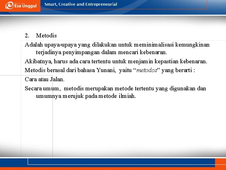 2. Metodis Adalah upaya-upaya yang dilakukan untuk meminimalisasi kemungkinan terjadinya penyimpangan dalam mencari kebenaran. 2. Metodis Adalah upaya-upaya yang dilakukan untuk meminimalisasi kemungkinan terjadinya penyimpangan dalam mencari kebenaran.