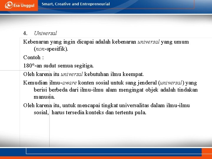 4. Universal Kebenaran yang ingin dicapai adalah kebenaran universal yang umum (non-spesifik). Contoh : 4. Universal Kebenaran yang ingin dicapai adalah kebenaran universal yang umum (non-spesifik). Contoh :