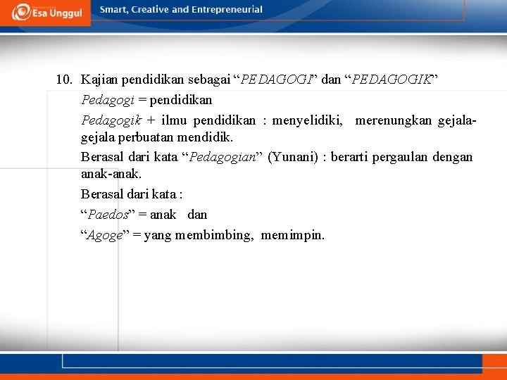 10. Kajian pendidikan sebagai “PEDAGOGI” dan “PEDAGOGIK” Pedagogi = pendidikan Pedagogik + ilmu pendidikan 10. Kajian pendidikan sebagai “PEDAGOGI” dan “PEDAGOGIK” Pedagogi = pendidikan Pedagogik + ilmu pendidikan