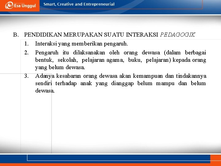 B. PENDIDIKAN MERUPAKAN SUATU INTERAKSI PEDAGOGIK 1. Interaksi yang memberikan pengaruh. 2. Pengaruh itu B. PENDIDIKAN MERUPAKAN SUATU INTERAKSI PEDAGOGIK 1. Interaksi yang memberikan pengaruh. 2. Pengaruh itu