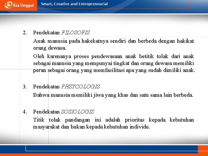 2. Pendekatan FILOSOFIS Anak manusia pada hakekatnya sendiri dan berbeda dengan hakikat orang dewasa. 2. Pendekatan FILOSOFIS Anak manusia pada hakekatnya sendiri dan berbeda dengan hakikat orang dewasa.