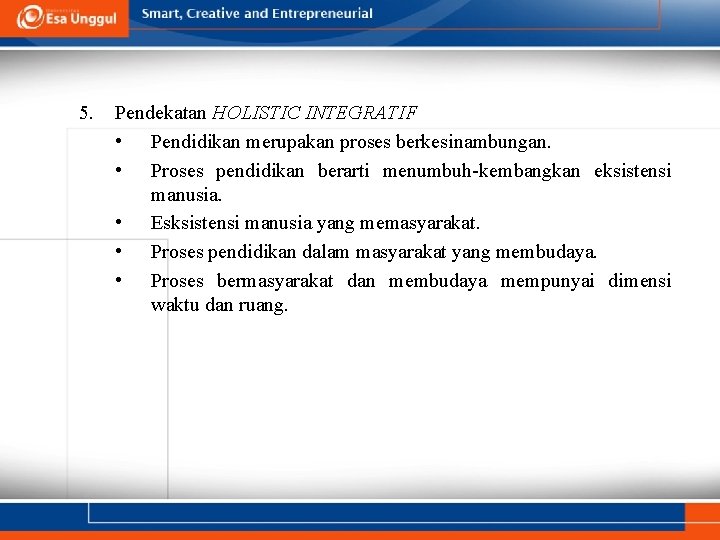 5. Pendekatan HOLISTIC INTEGRATIF • Pendidikan merupakan proses berkesinambungan. • Proses pendidikan berarti menumbuh-kembangkan 5. Pendekatan HOLISTIC INTEGRATIF • Pendidikan merupakan proses berkesinambungan. • Proses pendidikan berarti menumbuh-kembangkan