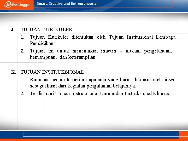 J. TUJUAN KURIKULER 1. Tujuan Kurikuler ditentukan oleh Tujuan Institusional Lembaga Pendidikan. 2. Tujuan J. TUJUAN KURIKULER 1. Tujuan Kurikuler ditentukan oleh Tujuan Institusional Lembaga Pendidikan. 2. Tujuan