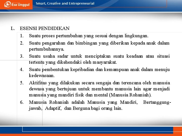 L. ESENSI PENDIDIKAN 1. Suatu proses pertumbuhan yang sesuai dengan lingkungan. 2. Suatu pengarahan L. ESENSI PENDIDIKAN 1. Suatu proses pertumbuhan yang sesuai dengan lingkungan. 2. Suatu pengarahan