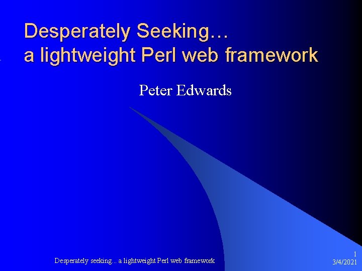 Desperately Seeking… a lightweight Perl web framework Peter Edwards Desperately seeking. . . a