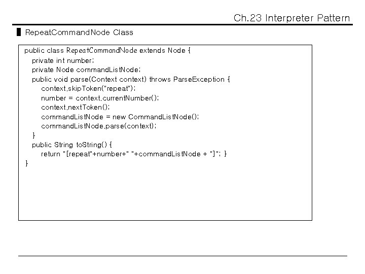 Ch. 23 Interpreter Pattern ▌Repeat. Command. Node Class public class Repeat. Command. Node extends