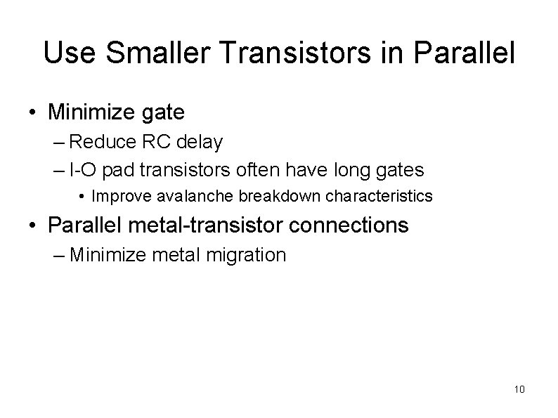 Use Smaller Transistors in Parallel • Minimize gate – Reduce RC delay – I-O