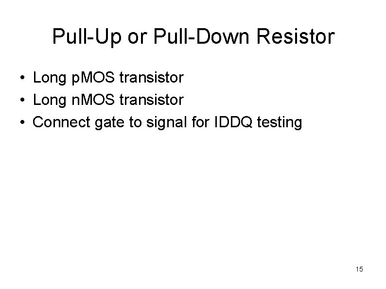 Pull-Up or Pull-Down Resistor • Long p. MOS transistor • Long n. MOS transistor