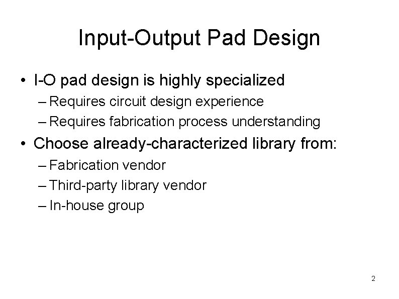 Input-Output Pad Design • I-O pad design is highly specialized – Requires circuit design