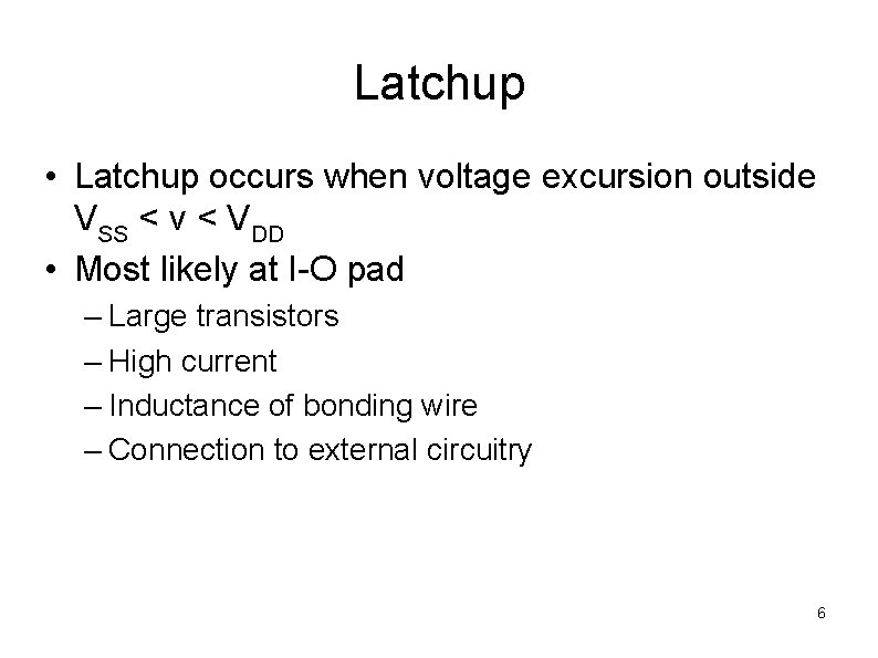 Latchup • Latchup occurs when voltage excursion outside VSS < v < VDD •