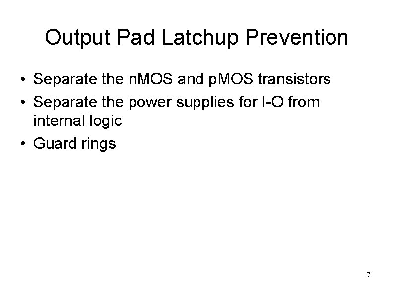 Output Pad Latchup Prevention • Separate the n. MOS and p. MOS transistors •