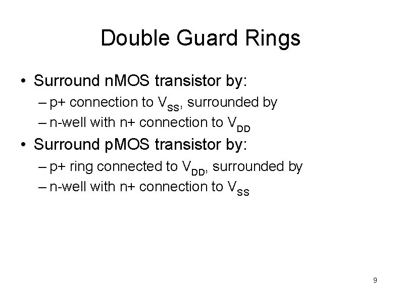 Double Guard Rings • Surround n. MOS transistor by: – p+ connection to VSS,