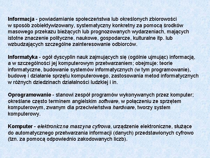 Informacja - powiadamianie społeczeństwa lub określonych zbiorowości w sposób zobiektywizowany, systematyczny konkretny za pomocą