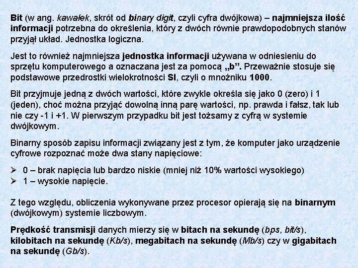 Bit (w ang. kawałek, skrót od binary digit, czyli cyfra dwójkowa) – najmniejsza ilość