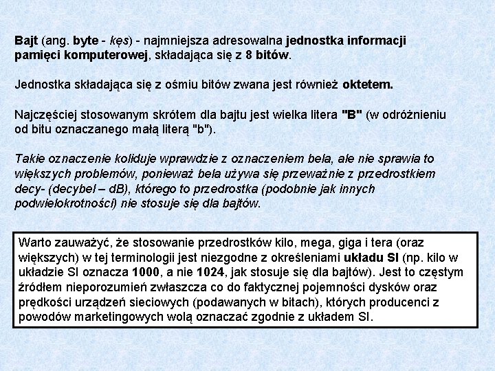 Bajt (ang. byte - kęs) - najmniejsza adresowalna jednostka informacji pamięci komputerowej, składająca się