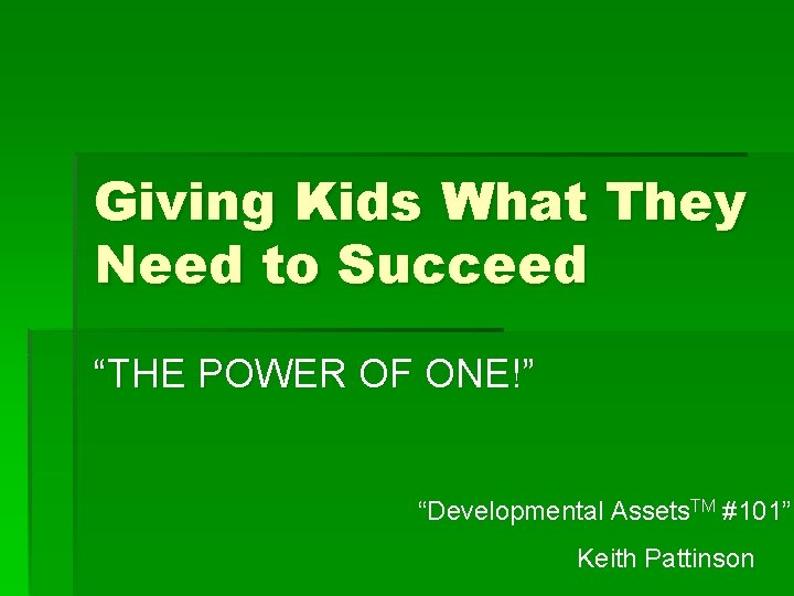 Giving Kids What They Need to Succeed “THE POWER OF ONE!” “Developmental Assets. TM