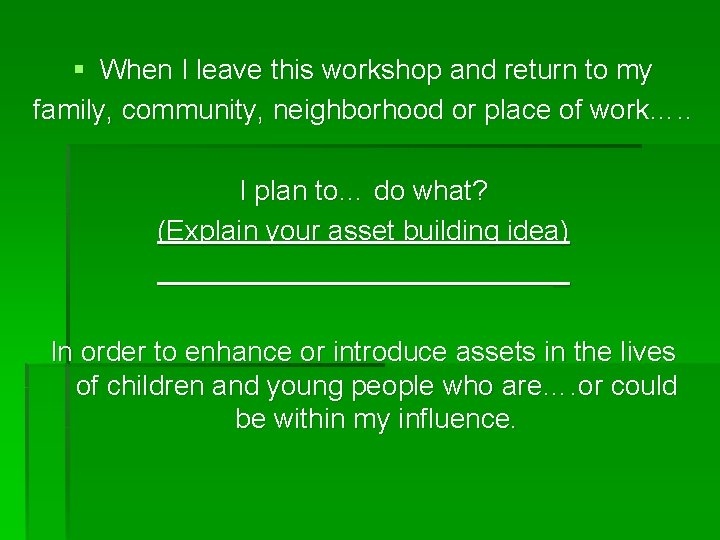 § When I leave this workshop and return to my family, community, neighborhood or