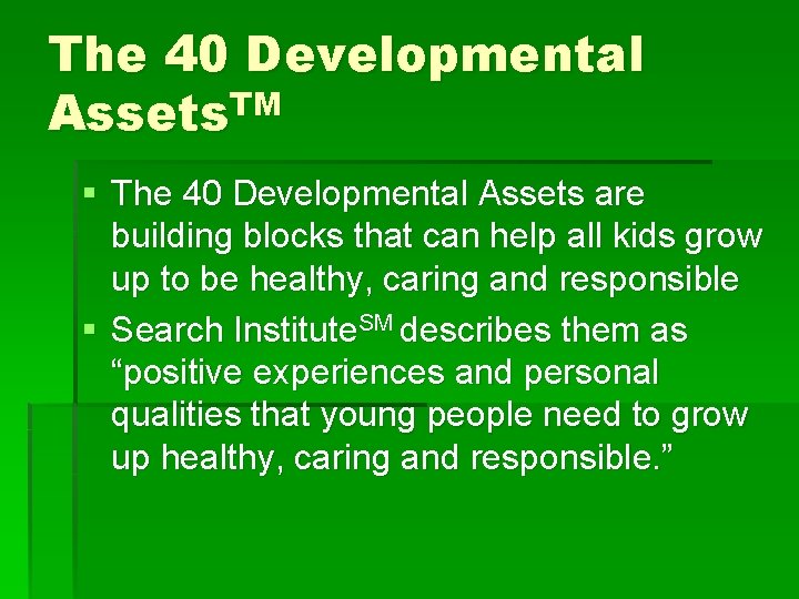 The 40 Developmental TM Assets § The 40 Developmental Assets are building blocks that