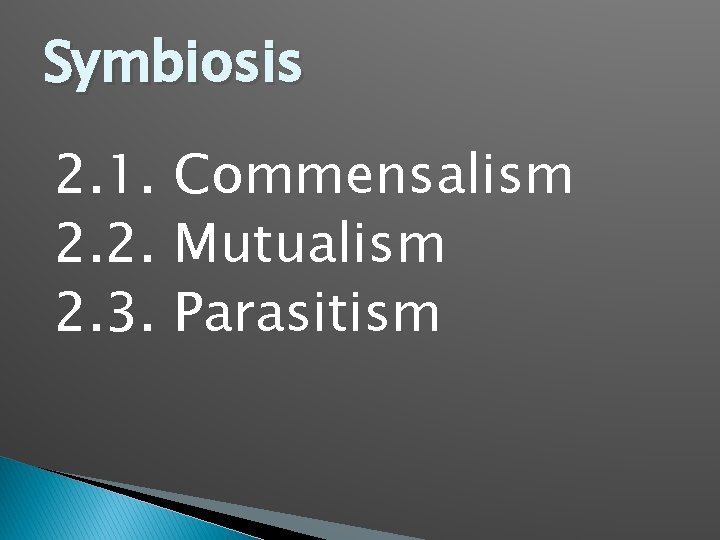 Symbiosis 2. 1. Commensalism 2. 2. Mutualism 2. 3. Parasitism 