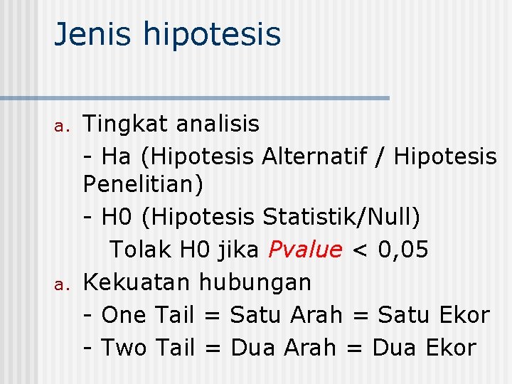 Jenis hipotesis a. Tingkat analisis - Ha (Hipotesis Alternatif / Hipotesis Penelitian) - H