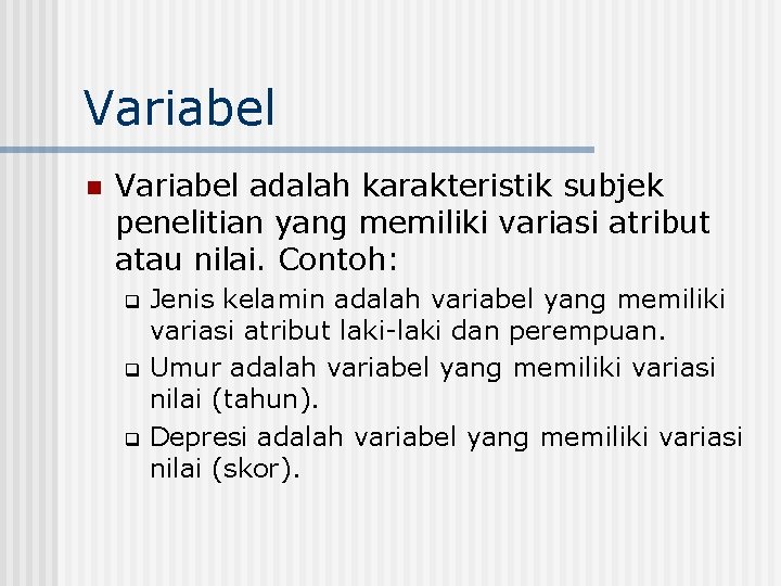 Variabel n Variabel adalah karakteristik subjek penelitian yang memiliki variasi atribut atau nilai. Contoh: