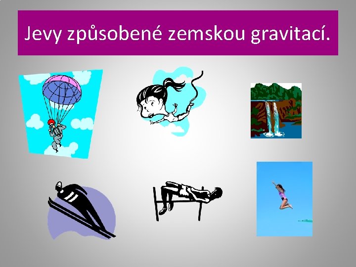 Jevy způsobené zemskou gravitací. 