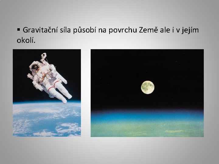 § Gravitační síla působí na povrchu Země ale i v jejím okolí. 