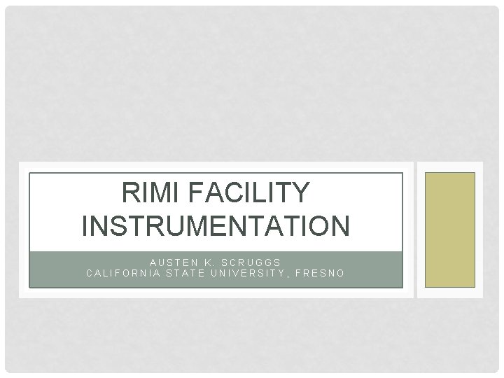 RIMI FACILITY INSTRUMENTATION AUSTEN K. SCRUGGS CALIFORNIA STATE UNIVERSITY, FRESNO 