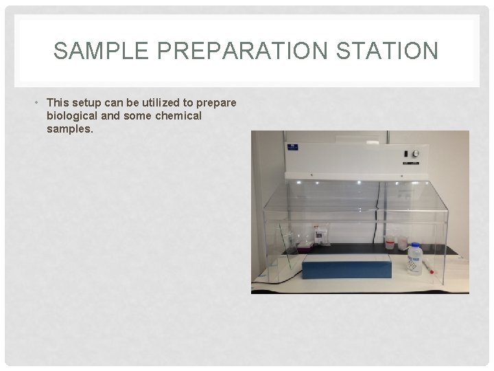 SAMPLE PREPARATION STATION • This setup can be utilized to prepare biological and some