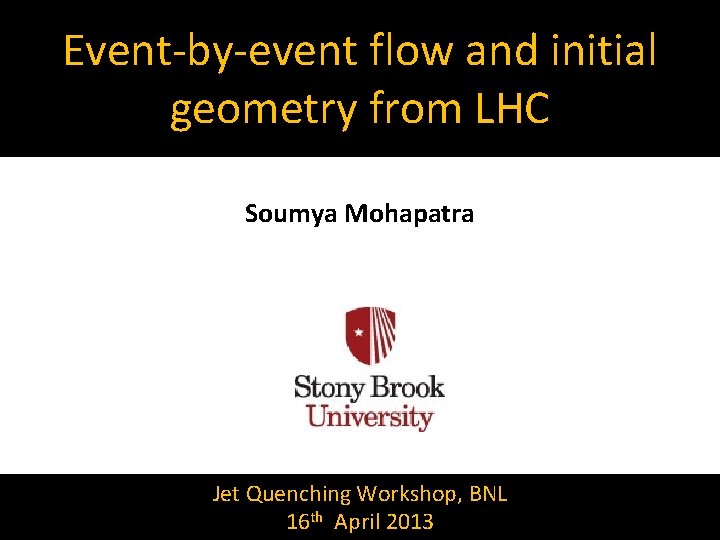 Event-by-event flow and initial geometry from LHC Soumya Mohapatra Jet Quenching Workshop, BNL 16