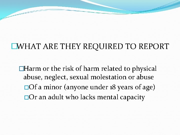 �WHAT ARE THEY REQUIRED TO REPORT �Harm or the risk of harm related to