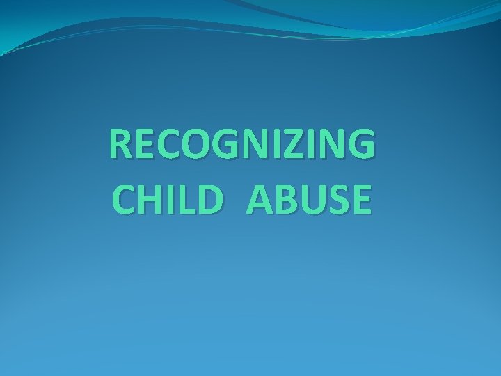 RECOGNIZING CHILD ABUSE 
