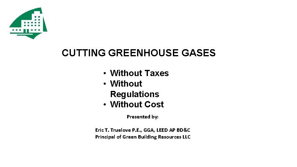 CUTTING GREENHOUSE GASES • Without Taxes • Without Regulations • Without Cost Presented by: