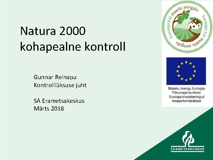 Natura 2000 kohapealne kontroll Gunnar Reinapu Kontrolliüksuse juht SA Erametsakeskus Märts 2018 