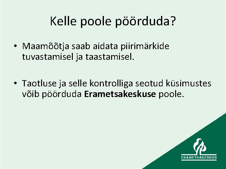 Kelle poole pöörduda? • Maamõõtja saab aidata piirimärkide tuvastamisel ja taastamisel. • Taotluse ja