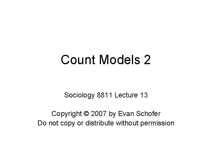 Count Models 2 Sociology 8811 Lecture 13 Copyright © 2007 by Evan Schofer Do