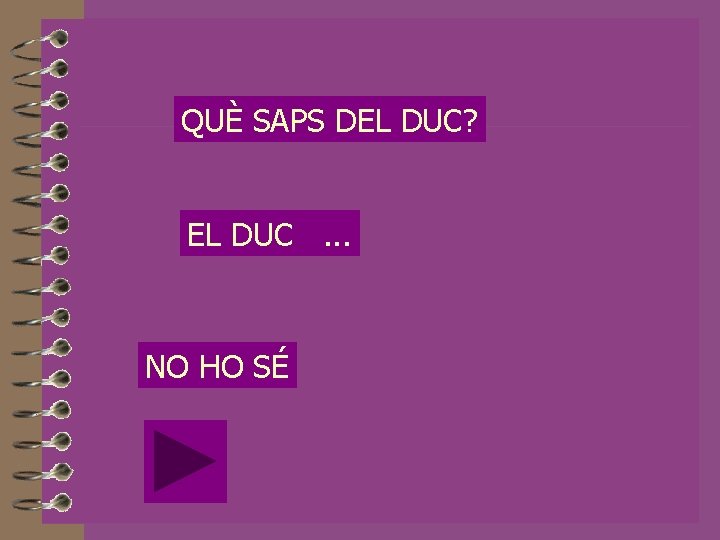 QUÈ SAPS DEL DUC? EL DUC. . . NO HO SÉ 