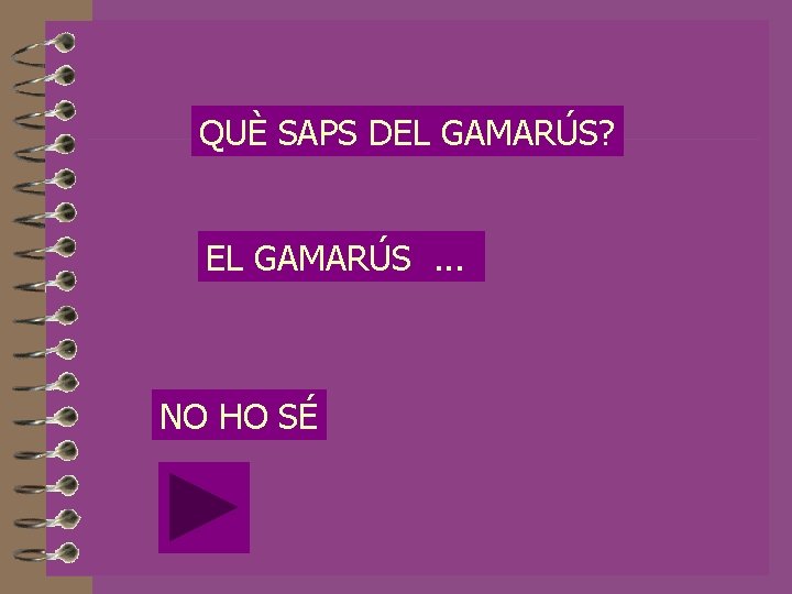 QUÈ SAPS DEL GAMARÚS? EL GAMARÚS. . . NO HO SÉ 