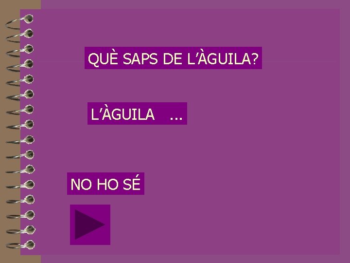 QUÈ SAPS DE L’ÀGUILA? L’ÀGUILA. . . NO HO SÉ 