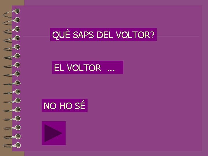 QUÈ SAPS DEL VOLTOR? EL VOLTOR. . . NO HO SÉ 