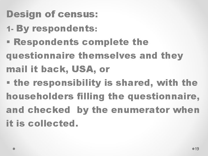 Design of census: 1 - By respondents: § Respondents complete the questionnaire themselves and