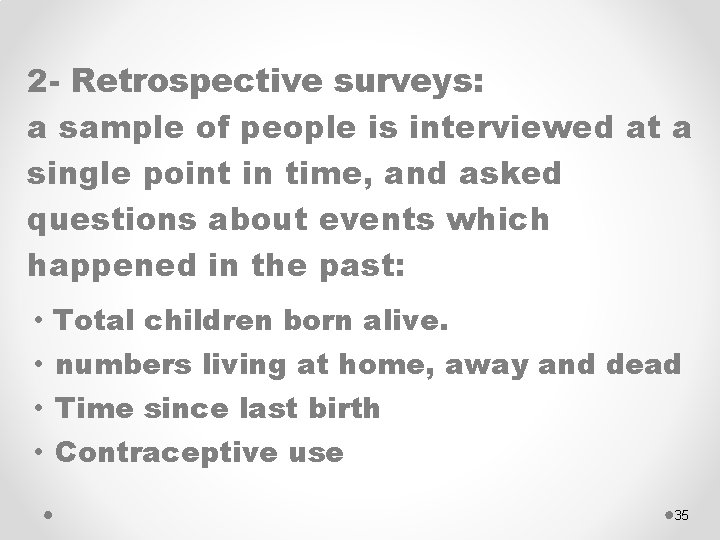 2 - Retrospective surveys: a sample of people is interviewed at a single point