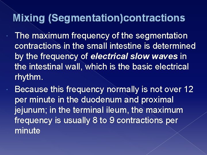 Mixing (Segmentation)contractions The maximum frequency of the segmentation contractions in the small intestine is