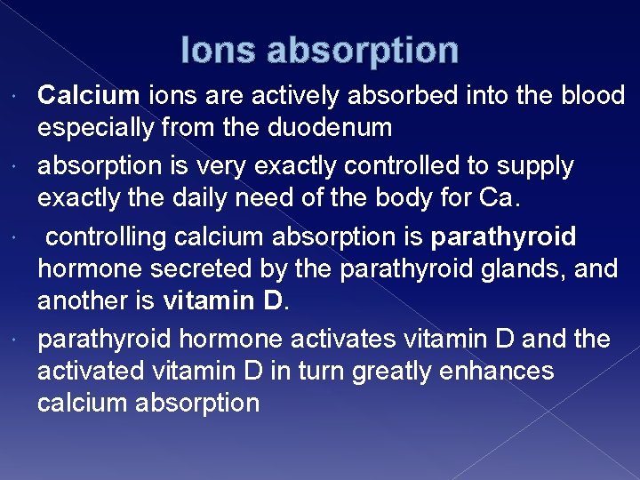 Ions absorption Calcium ions are actively absorbed into the blood especially from the duodenum