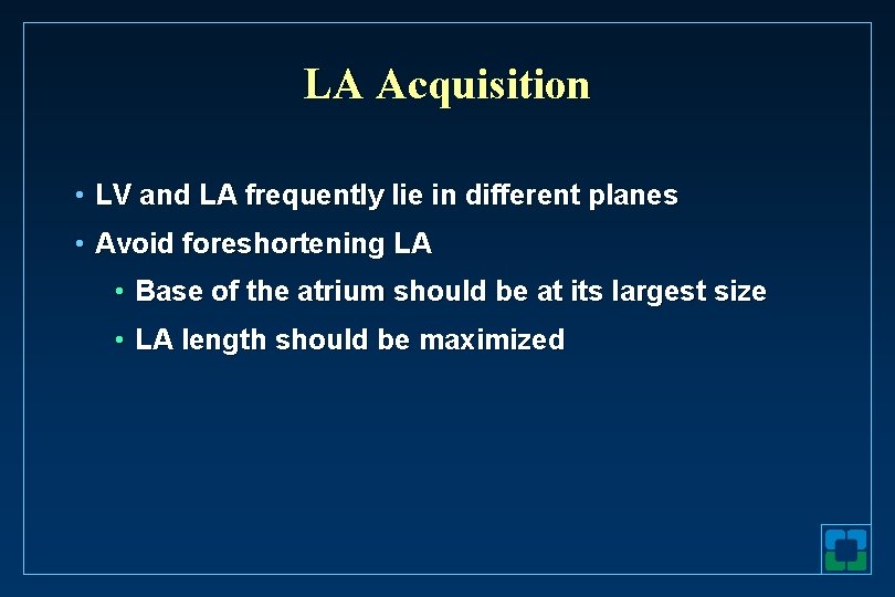 LA Acquisition • LV and LA frequently lie in different planes • Avoid foreshortening